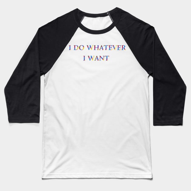 I Do Whatever  I Want Baseball T-Shirt by Fusion Designs